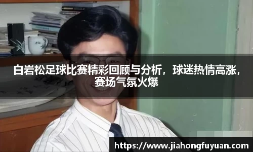 白岩松足球比赛精彩回顾与分析，球迷热情高涨，赛场气氛火爆