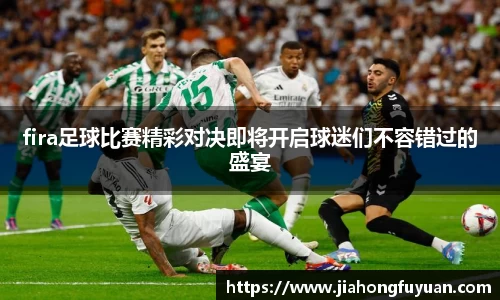 fira足球比赛精彩对决即将开启球迷们不容错过的盛宴