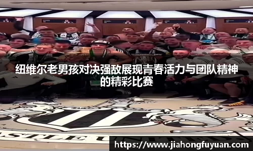纽维尔老男孩对决强敌展现青春活力与团队精神的精彩比赛